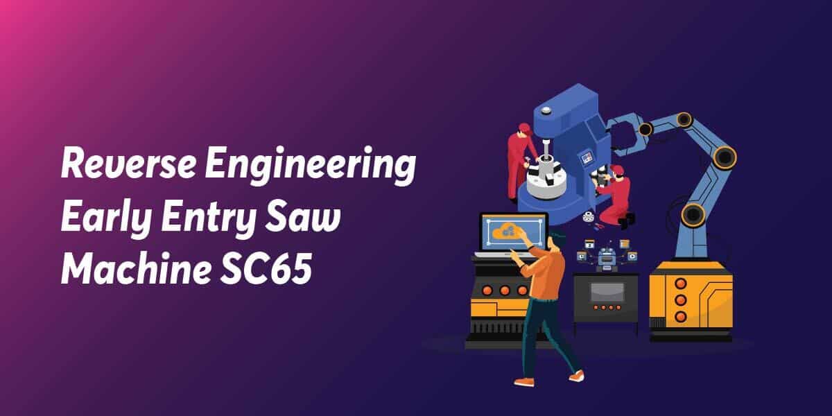 Reverse Engineering – Early Entry Saw Machine SC65