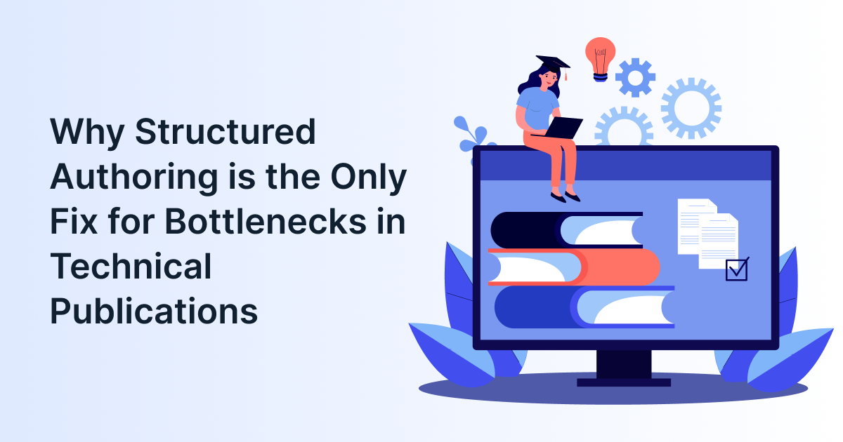 Why Structured Authoring is the Only Fix for Bottlenecks in Technical Publications