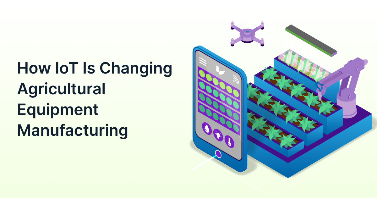 How IoT Is Changing Agricultural Equipment Manufacturing How IoT Is Changing Agricultural Equipment Manufacturing