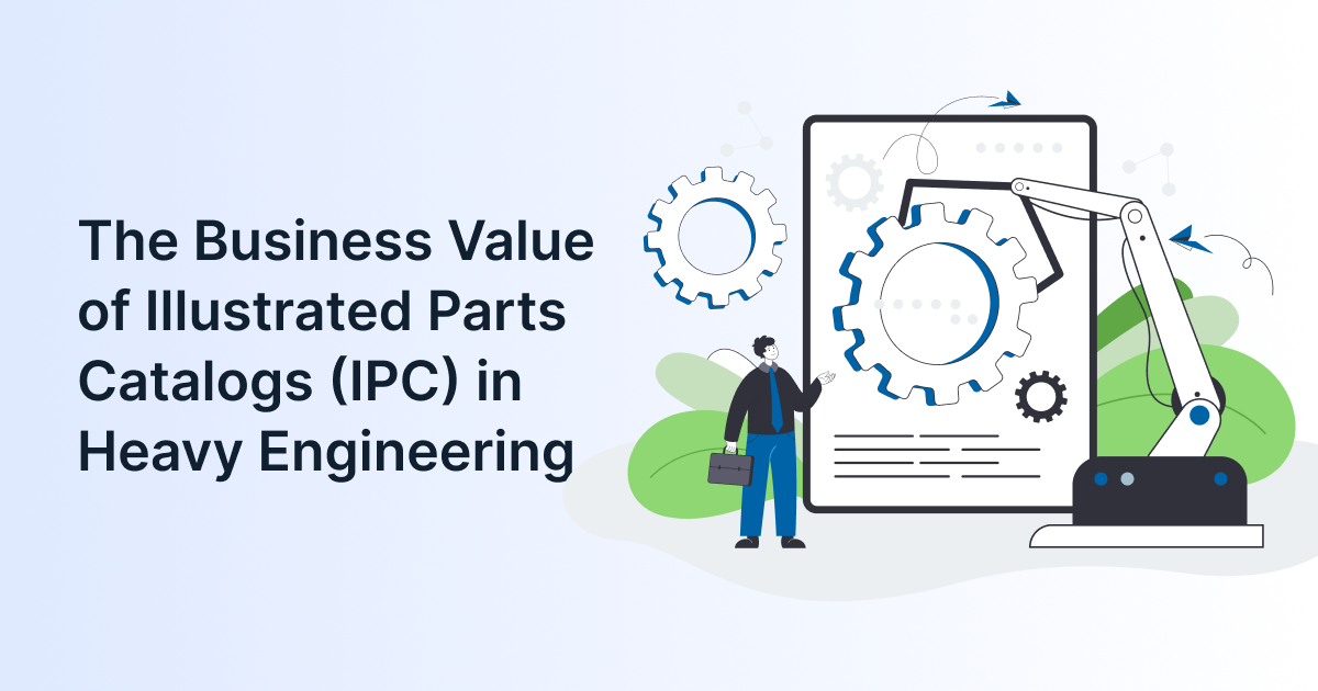The Business Value of Illustrated Parts Catalogs (IPC) in Heavy Engineering The Business Value of Illustrated Parts Catalogs (IPC) in Heavy Engineering