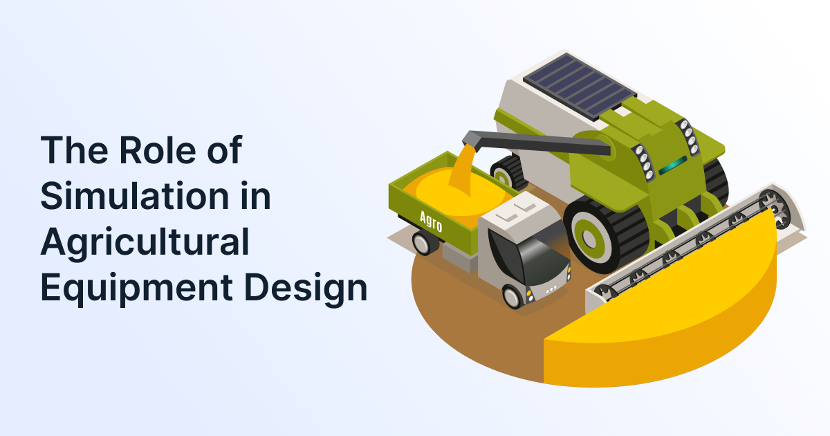 The Role of Simulation in Agricultural Equipment Design