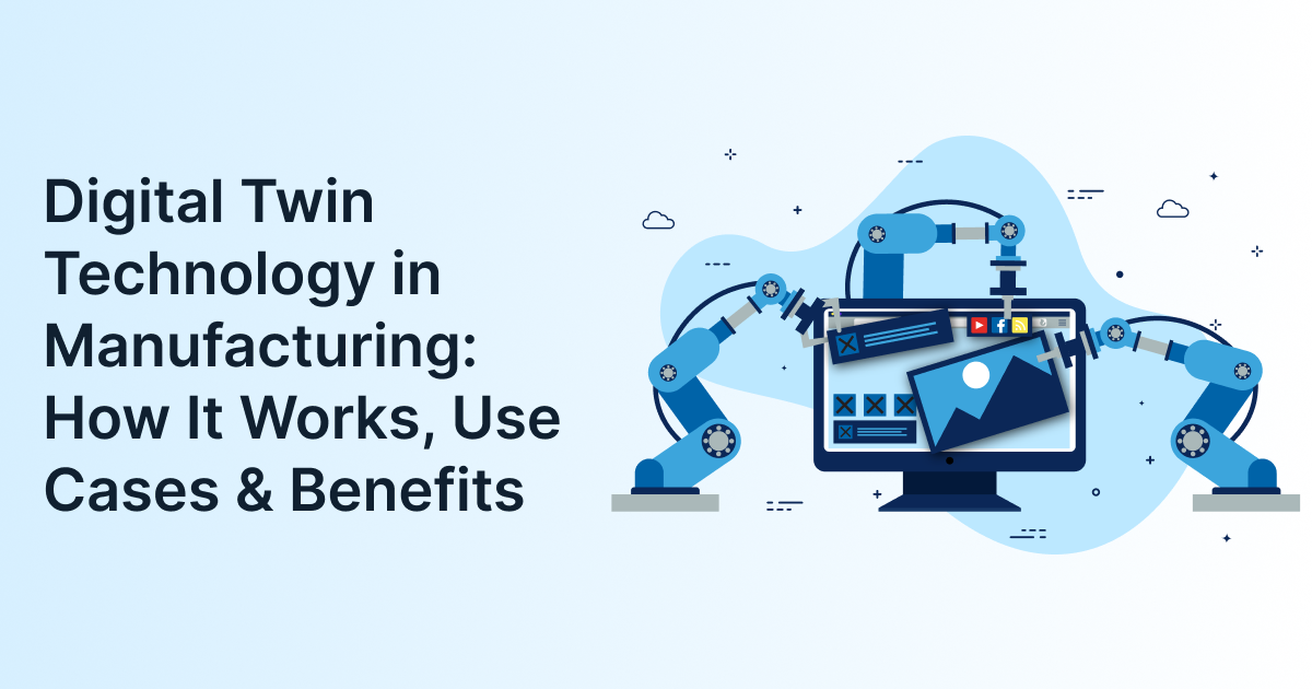 Digital Twin Technology in Manufacturing: How It Works, Use Cases & Benefits