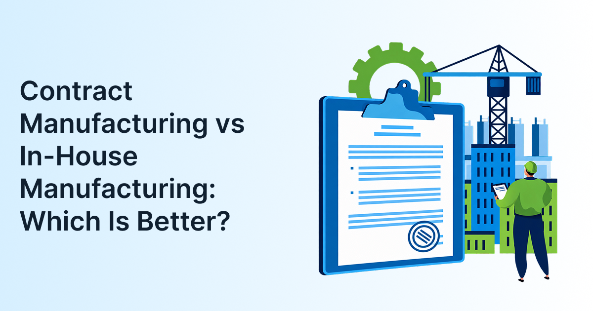 Contract Manufacturing vs In-House Manufacturing: Which Is Better?