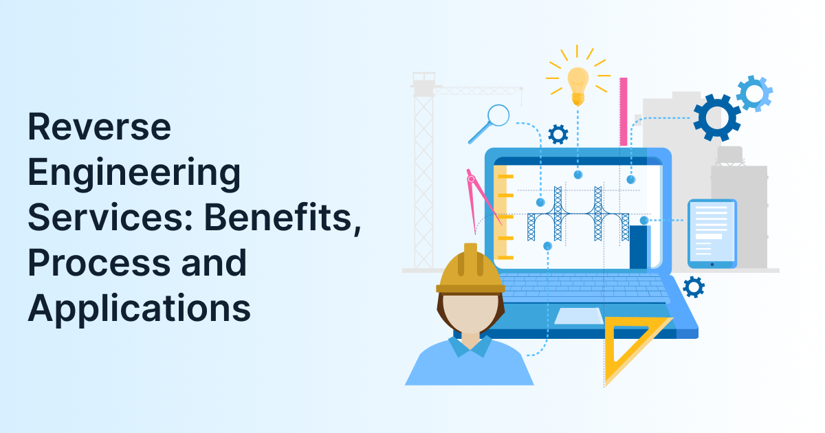 Reverse Engineering Services: Benefits, Process and Applications